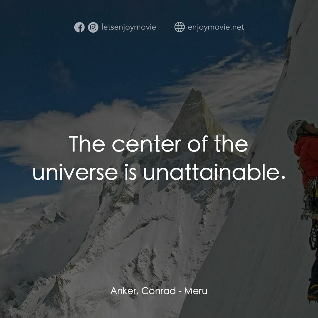 攀登梅魯峰電影對白：Anker, Conrad:  The center of the universe is unattainable.