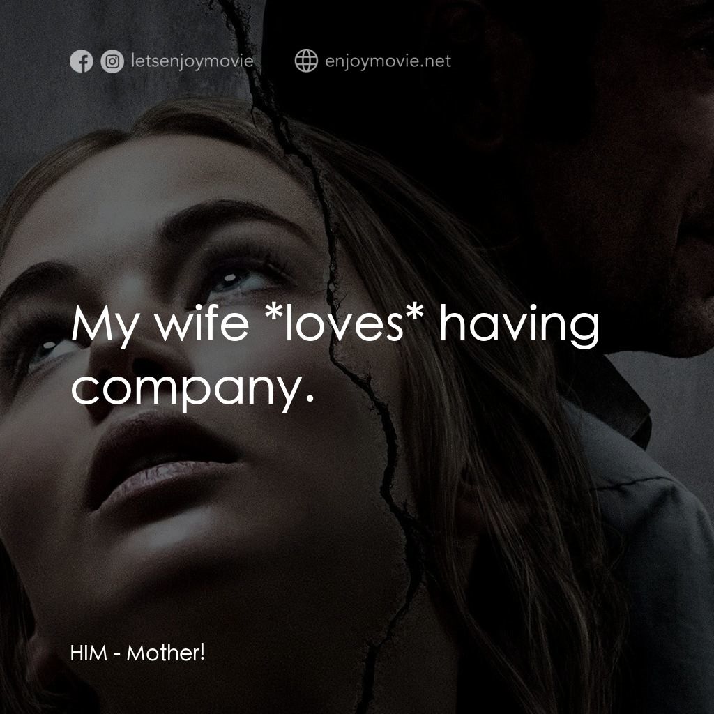 母親！電影對白：HIM: My wife *loves* having company.