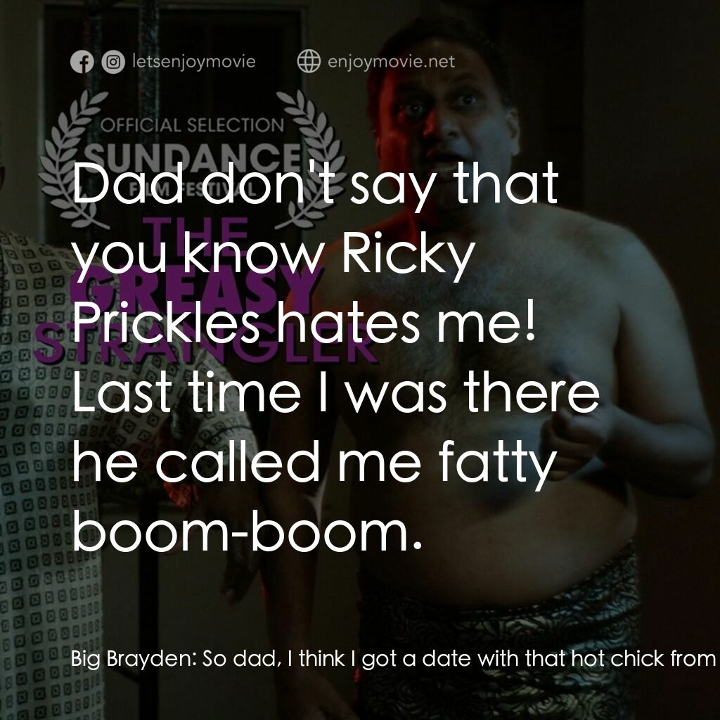 油膩兇手電影對白：Big Brayden:  So dad, I think I got a date with that hot chick from the tour. Big