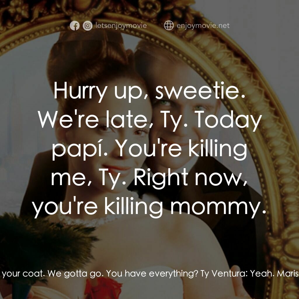 女傭變鳳凰電影對白：Marisa Ventura:  Come on. Get your coat. We gotta go. You have everything? Ty Ven