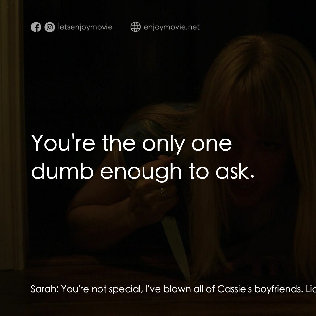 A.M.I.電影對白：Sarah:  You're not special, I've blown all of Cassie's boyfriends. Liam:  Really?