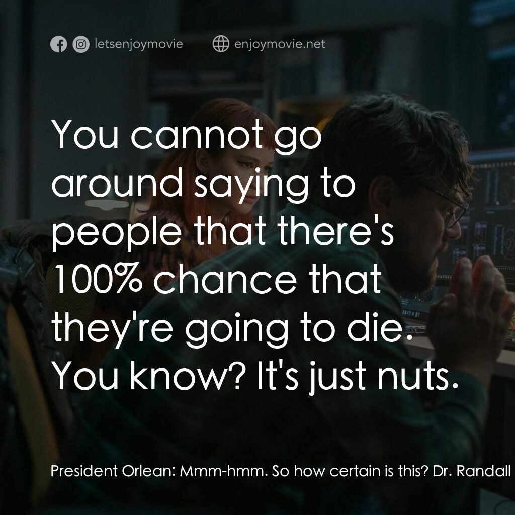 千萬別抬頭電影對白：President Orlean:  Mmm-hmm. So how certain is this? Dr. Randall Mindy:  There's 1