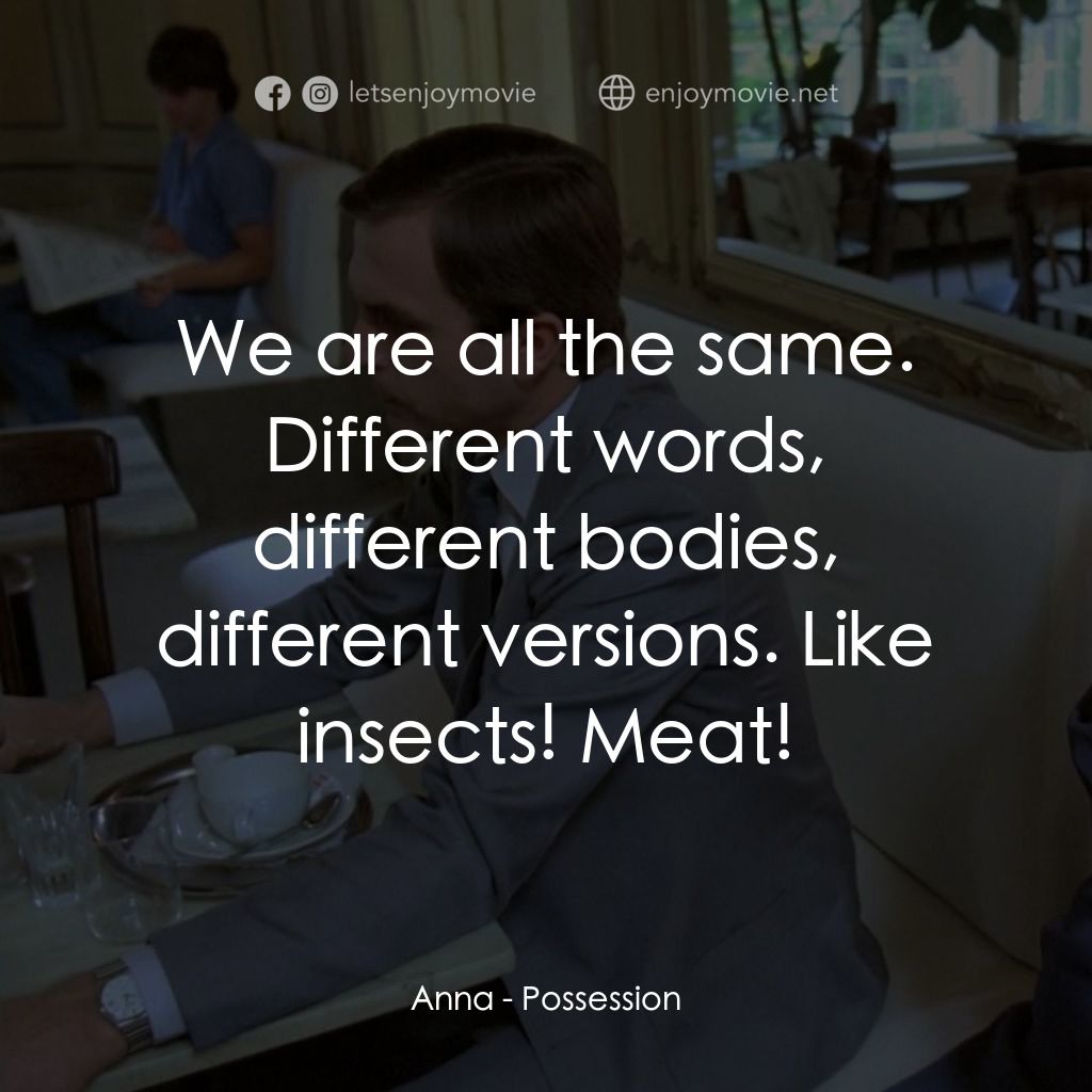 着魔電影對白：Anna: We are all the same. Different words, different bodies, different versions.