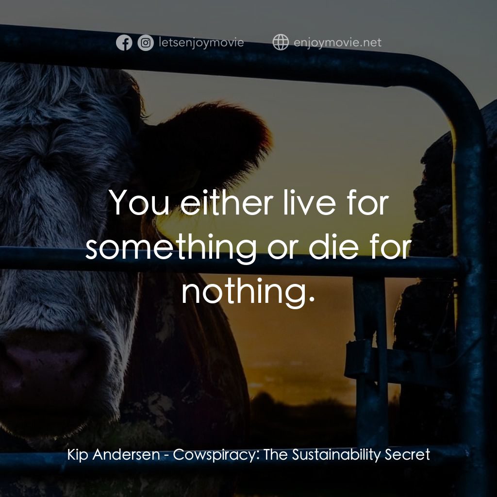 奶牛陰謀：永遠不能說的秘密電影對白：Kip Andersen: You either live for something or die for nothing.