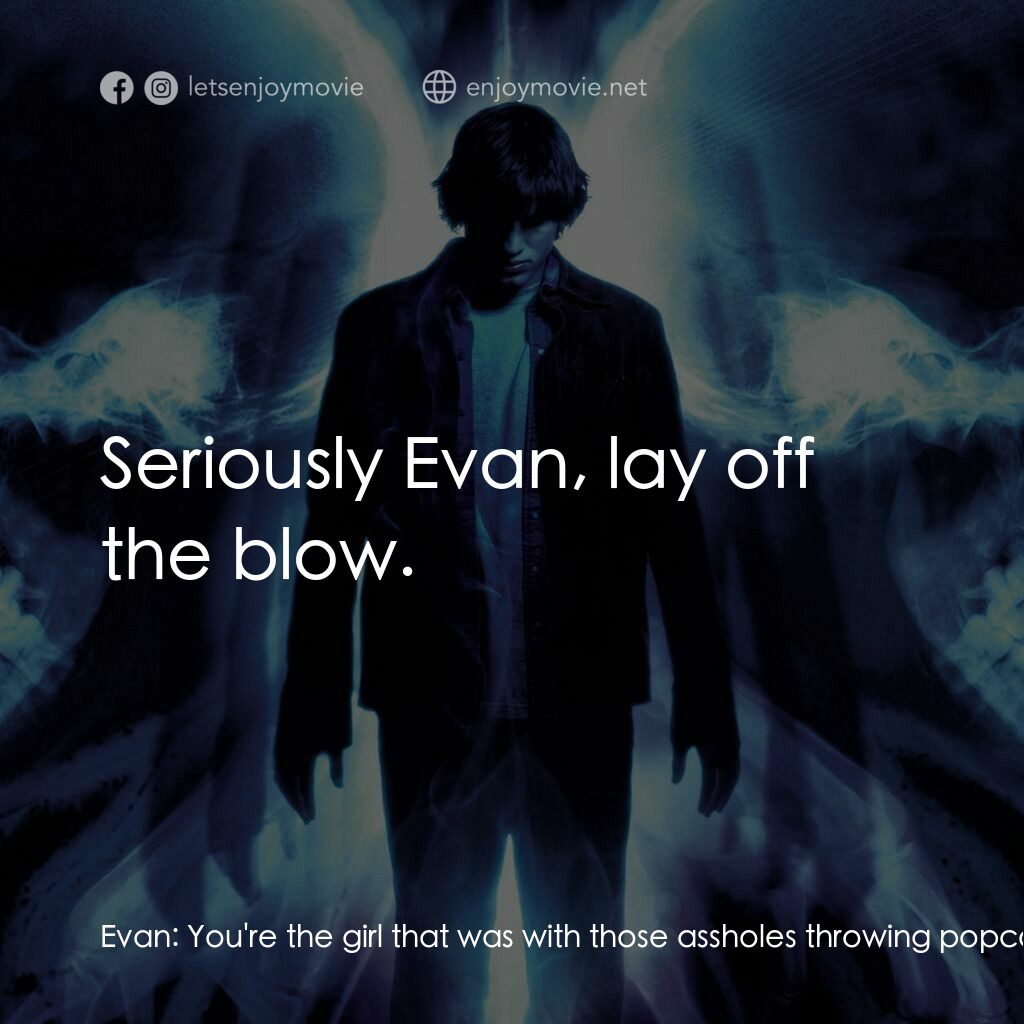 蝴蝶效應電影對白：Evan:  You're the girl that was with those assholes throwing popcorn at Thumper..
