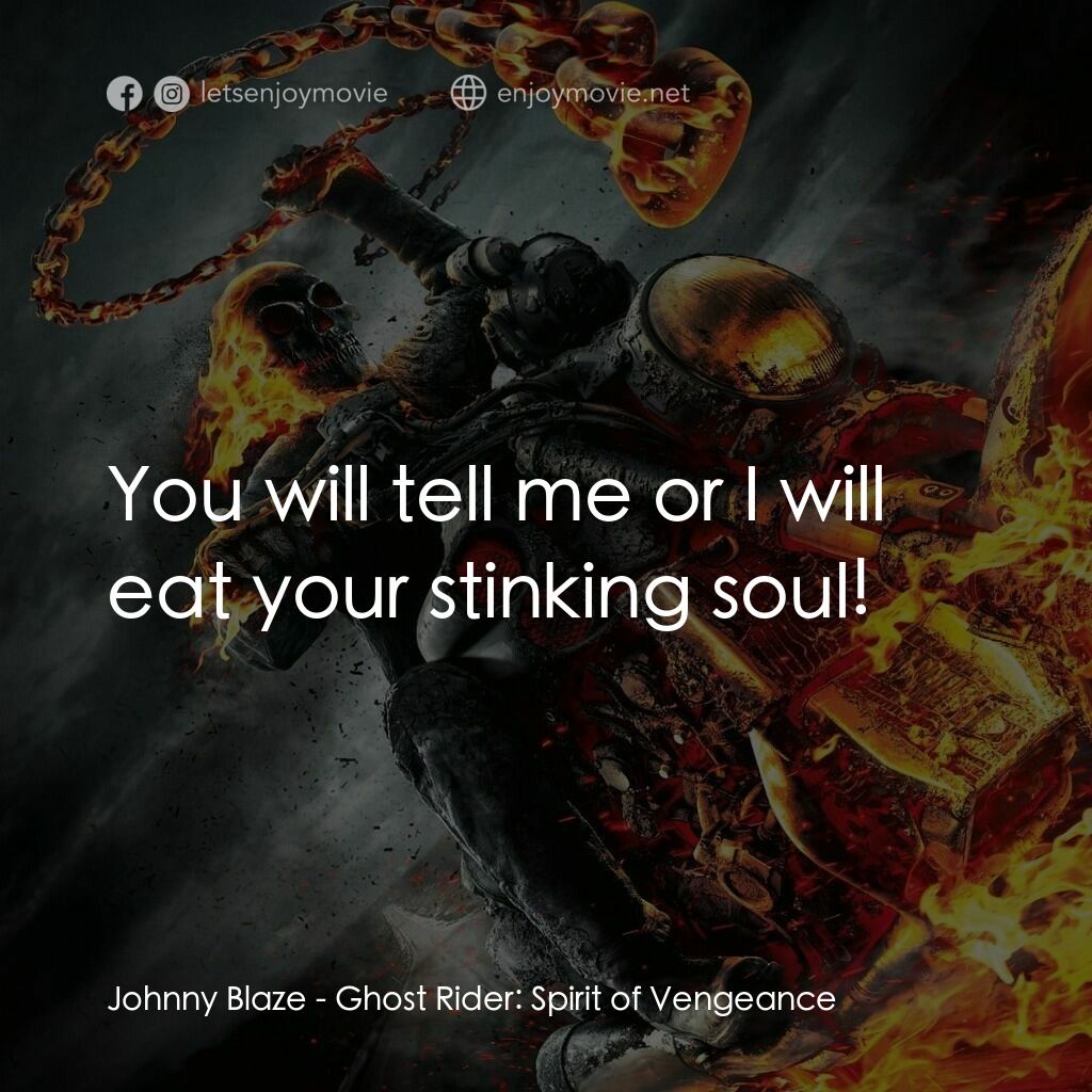 惡靈戰警：復仇時刻電影對白：Johnny Blaze:  You will tell me or I will eat your stinking soul!