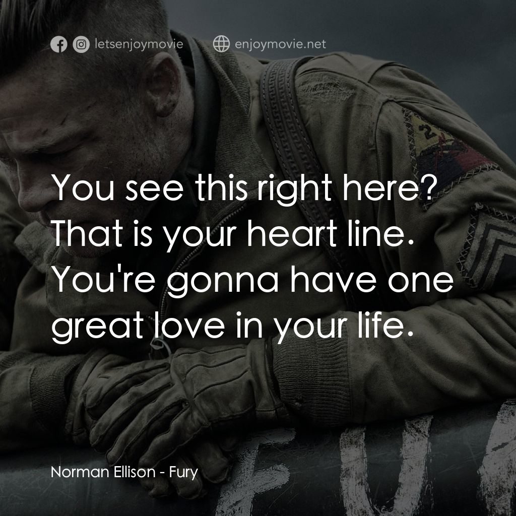 戰逆豪情電影對白：Norman Ellison: You see this right here? That is your heart line. You're gonna ha