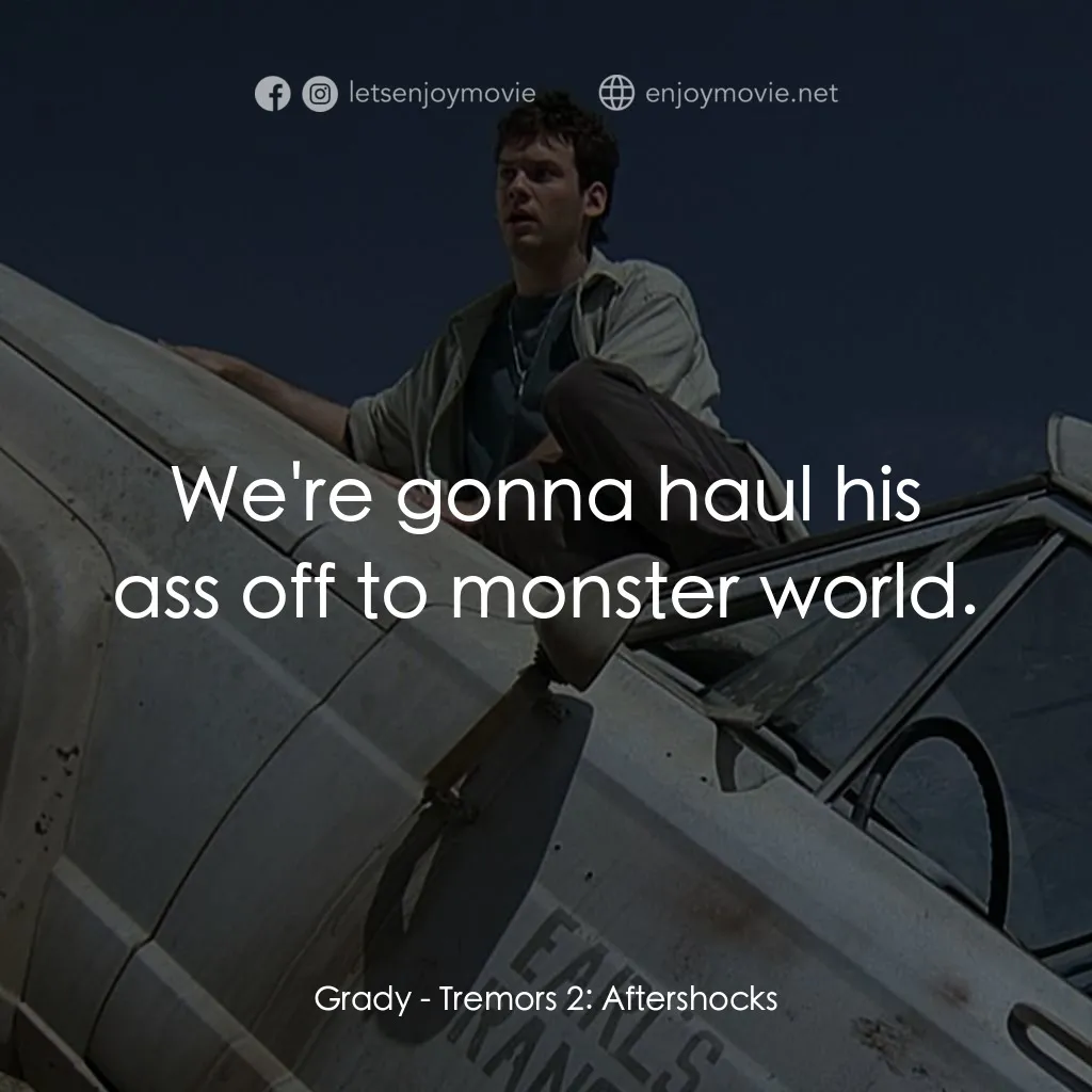 從地心竄出 2電影對白：Grady: We're gonna haul his ass off to monster world.