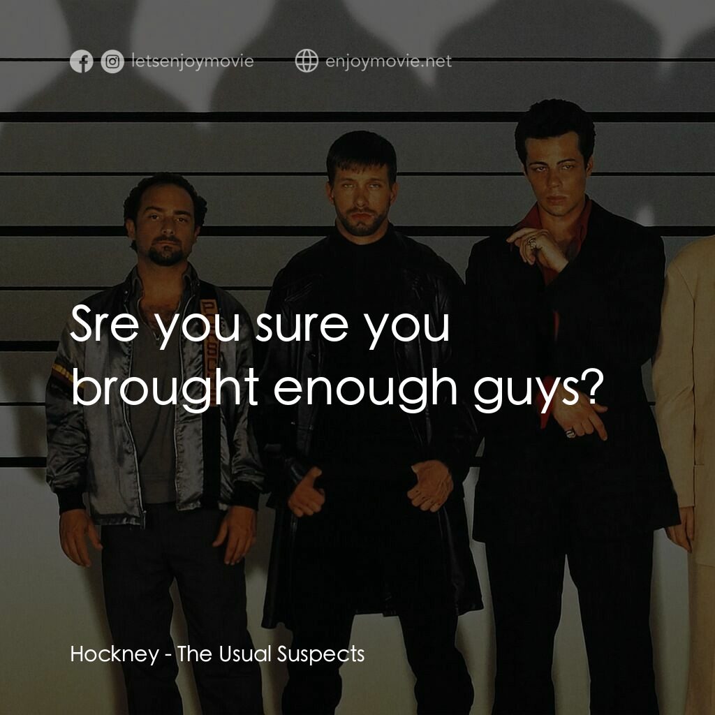 非常嫌疑犯電影對白：Hockney:  Sre you sure you brought enough guys?