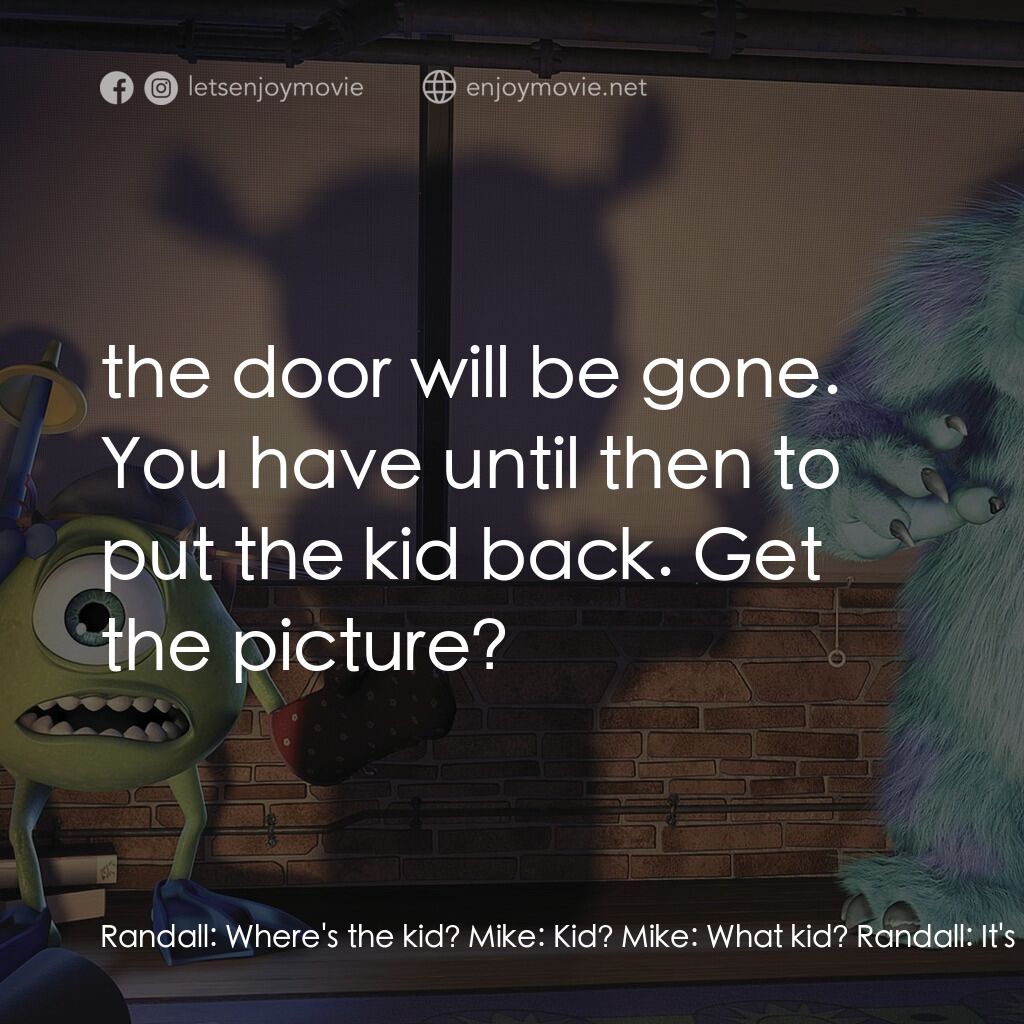 怪獸公司電影對白：Randall:  Where's the kid? Mike:  Kid? Mike:  What kid? Randall:  It's here in th