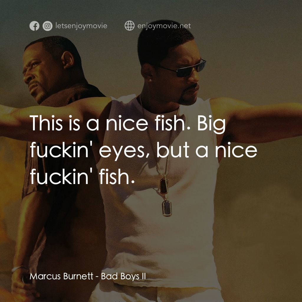 重案夢幻組2電影對白：Marcus Burnett: This is a nice fish. Big fuckin' eyes, but a nice fuckin' fish.