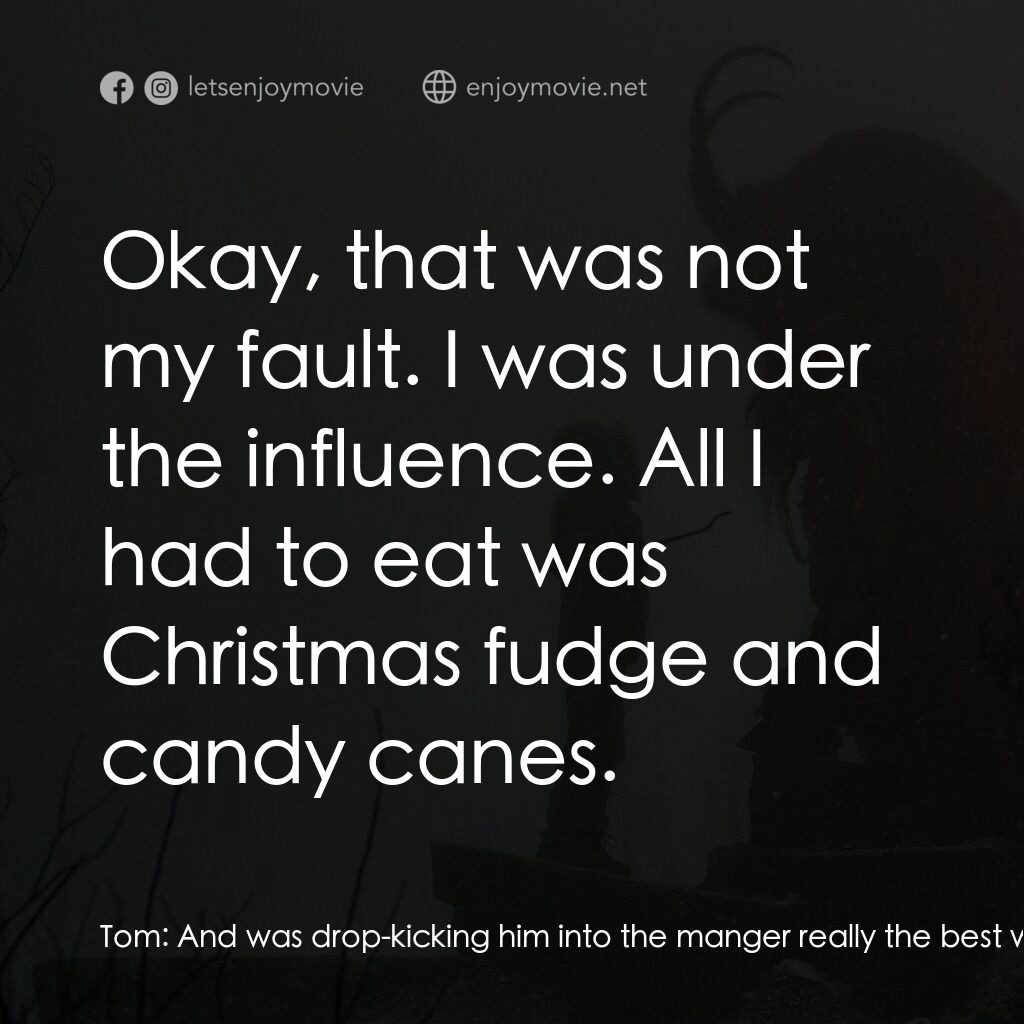 聖誕妖怪：坎卜斯電影對白：Tom:  And was drop-kicking him into the manger really the best way to handle this