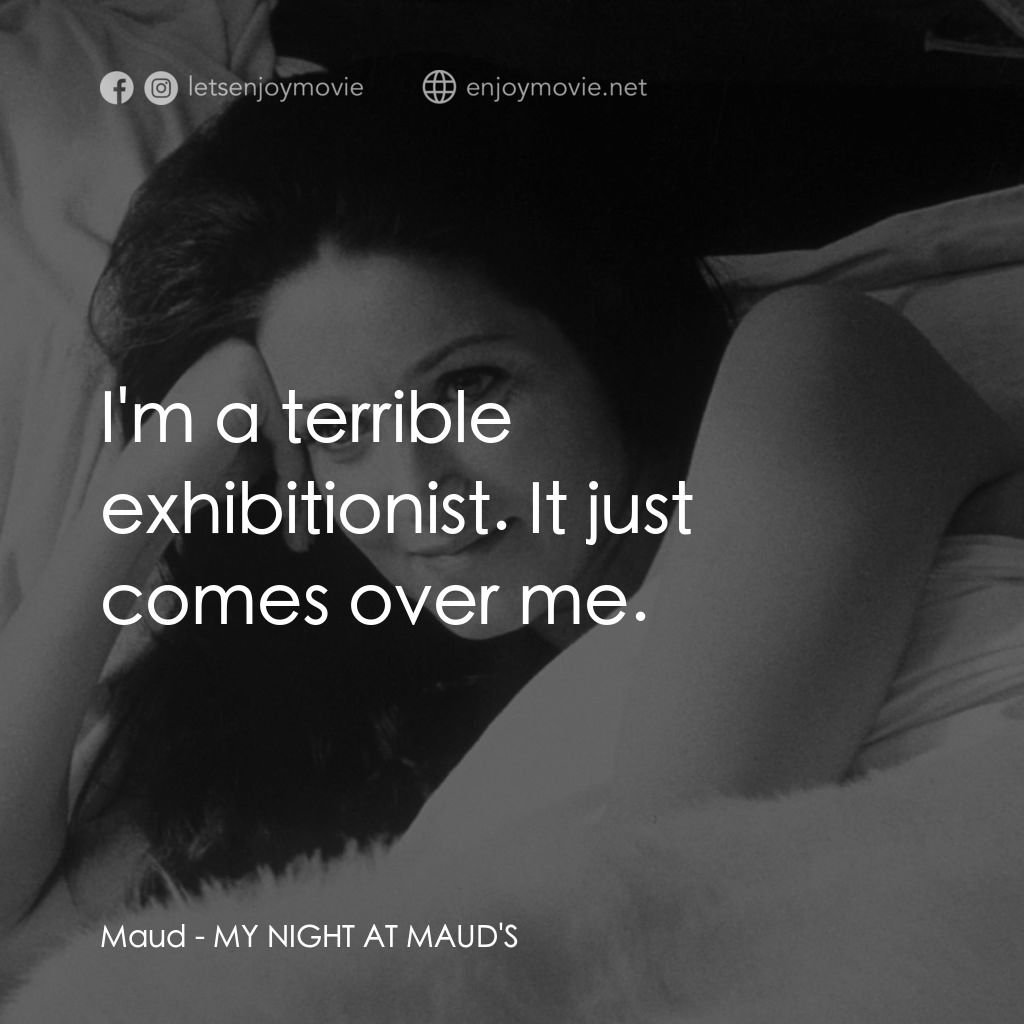 我在溫柔鄉電影對白：Maud: I'm a terrible exhibitionist. It just comes over me.