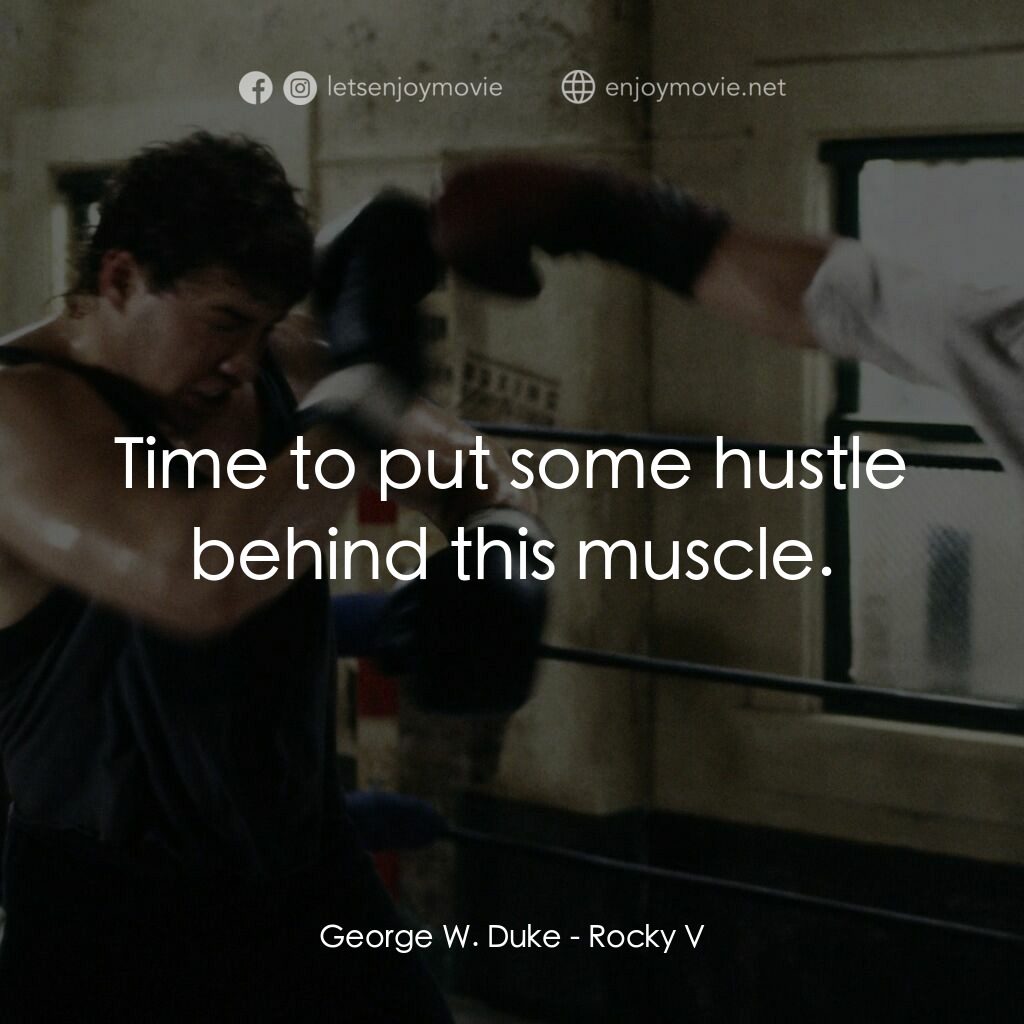 洛奇第五集：怒火龍拳電影對白：George W. Duke:  Time to put some hustle behind this muscle.