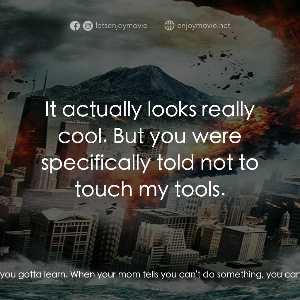 F6 Twister電影對白：Ethan:  Have your sister drop you off. But remember, come home right after school