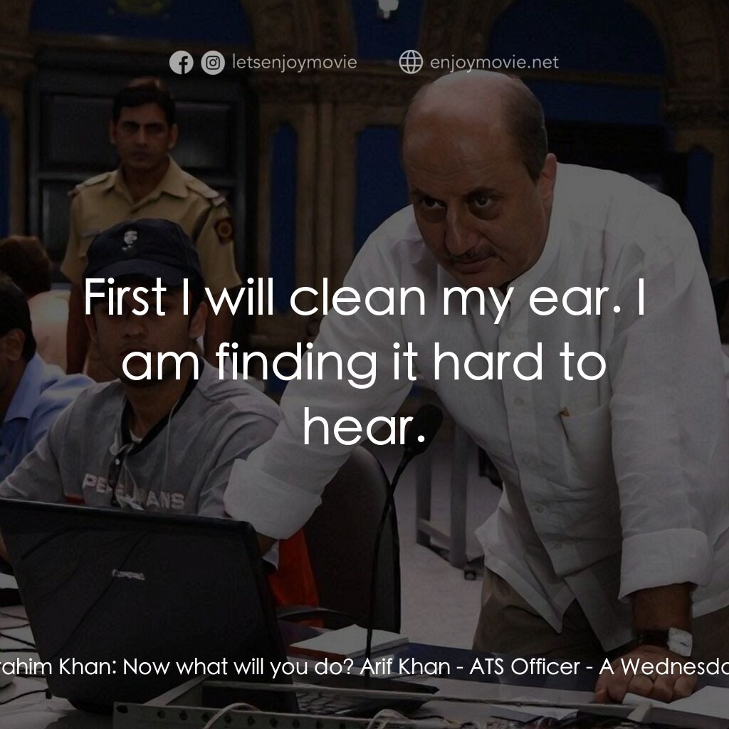 一個星期三的下午電影對白：Ibrahim Khan:  Now what will you do? Arif Khan - ATS Officer:  First I will clean
