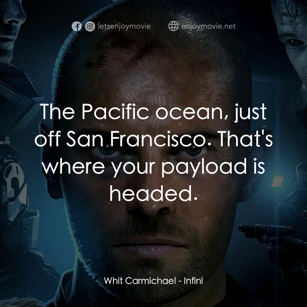 無限電影對白：Whit Carmichael:  The Pacific ocean, just off San Francisco. That's where your pa