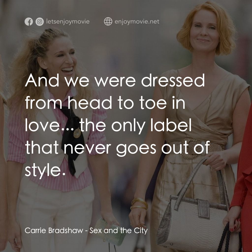 色慾都市電影對白：Carrie Bradshaw: And we were dressed from head to toe in love... the only label t