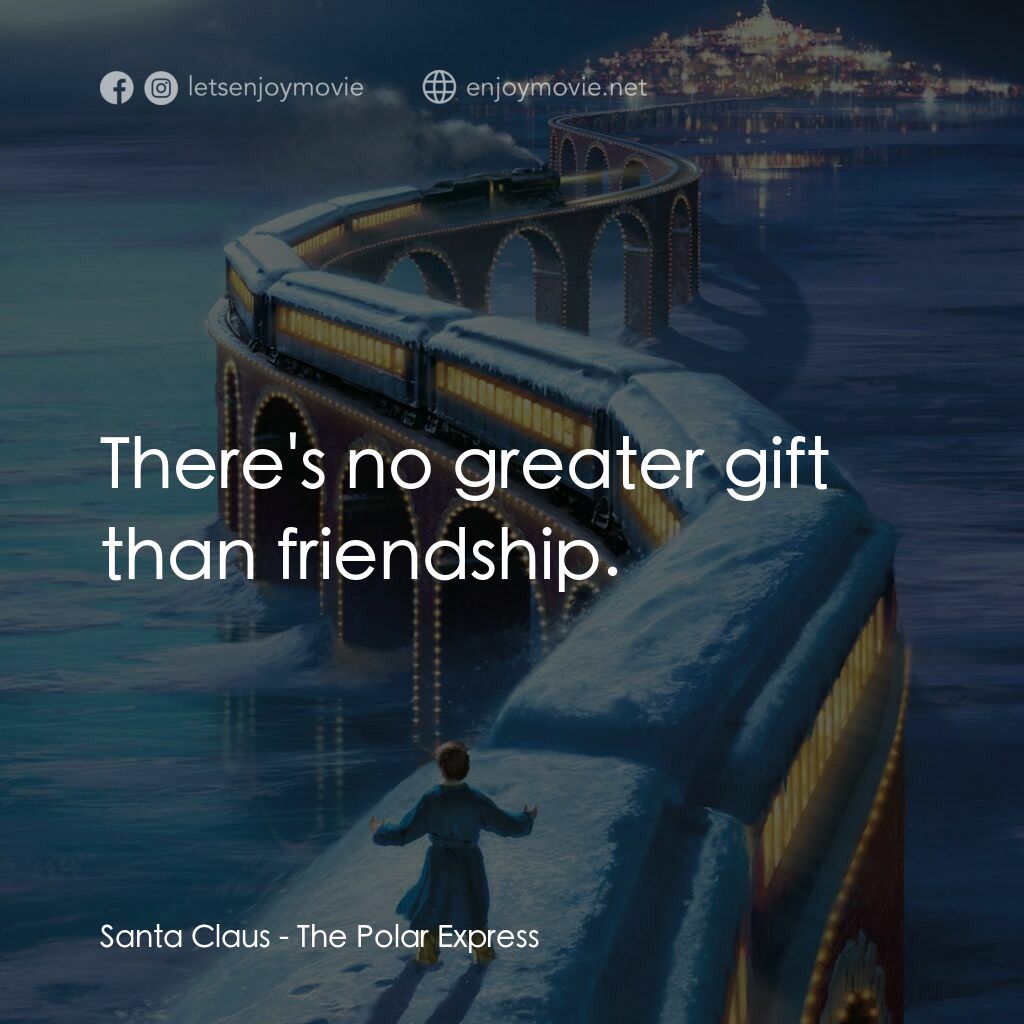 北極特快車電影對白：Santa Claus:  There's no greater gift than friendship.