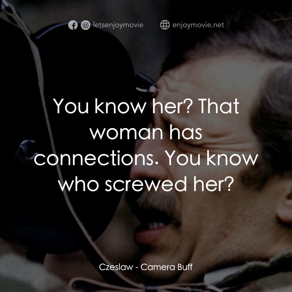影迷電影對白：Czeslaw: You know her? That woman has connections. You know who screwed her?