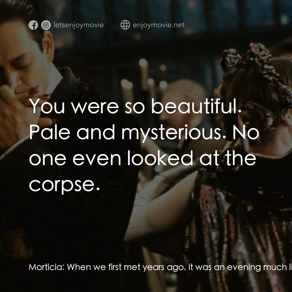 愛登士家庭電影對白：Morticia:  When we first met years ago, it was an evening much like this. Magic i