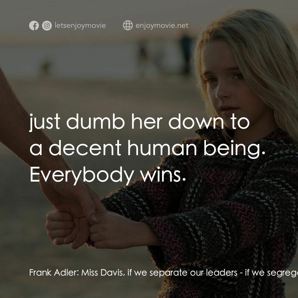 天賦的禮物電影對白：Frank Adler:  Miss Davis, if we separate our leaders - if we segregate them from 