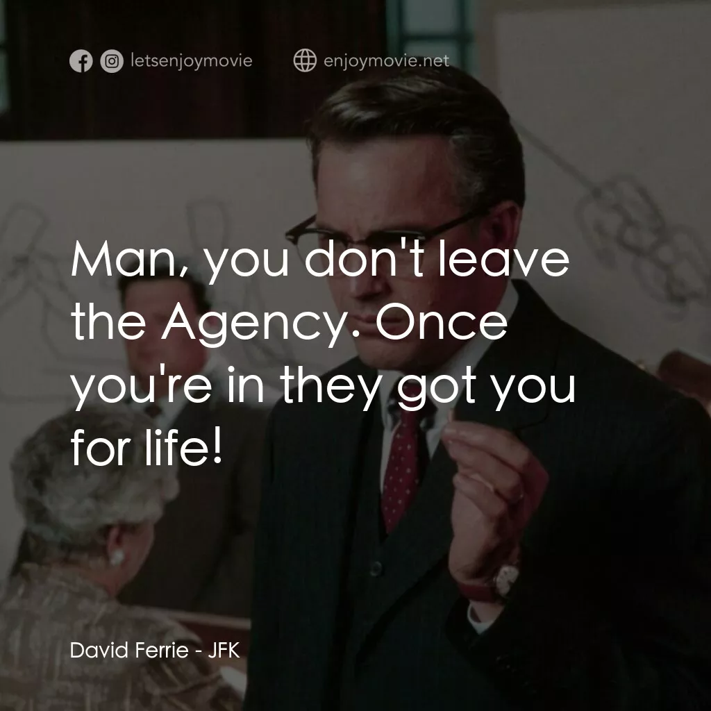 誰殺了甘迺迪電影對白：David Ferrie:  Man, you don't leave the Agency. Once you're in they got you for l