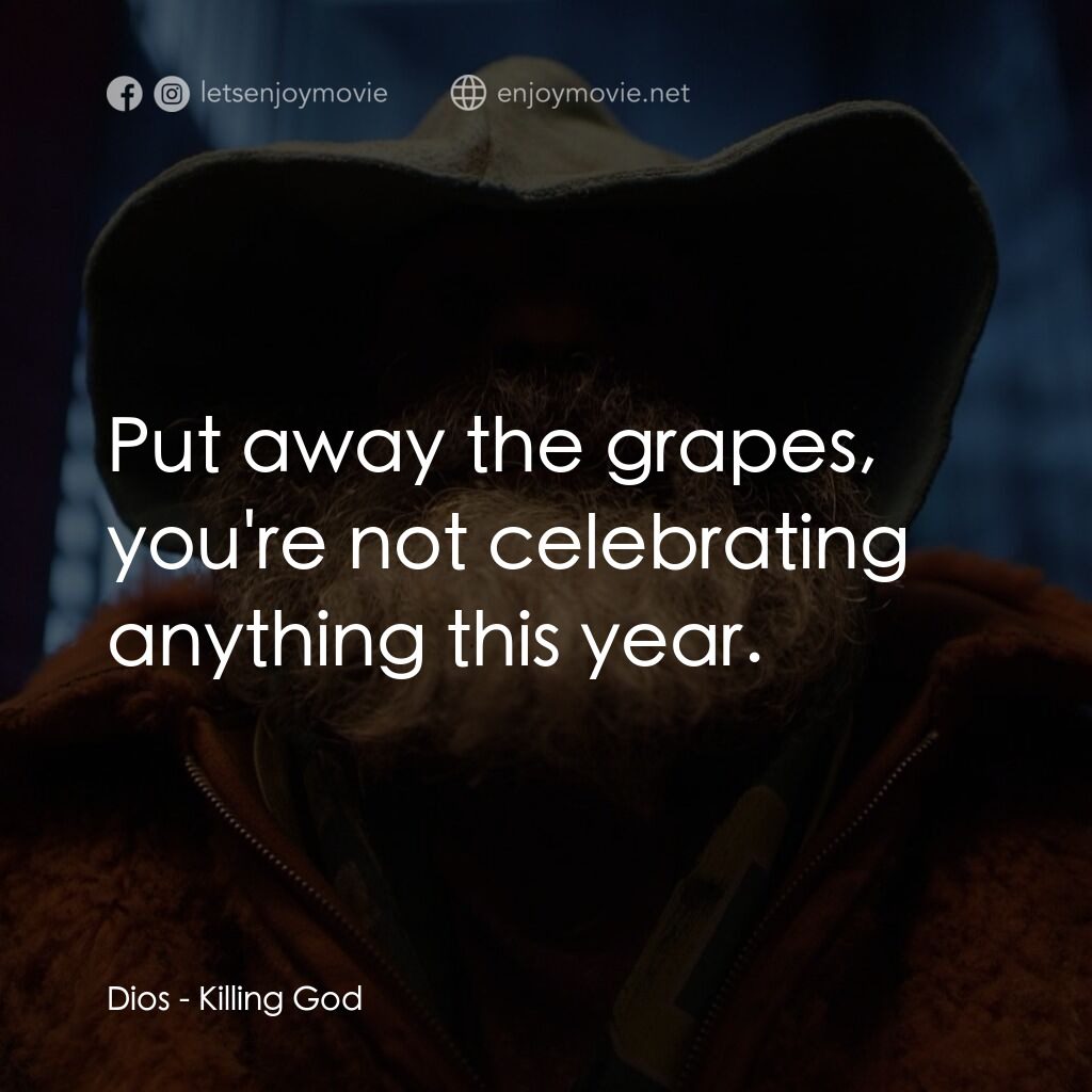 該死的上帝電影對白：Dios:  Put away the grapes, you're not celebrating anything this year.