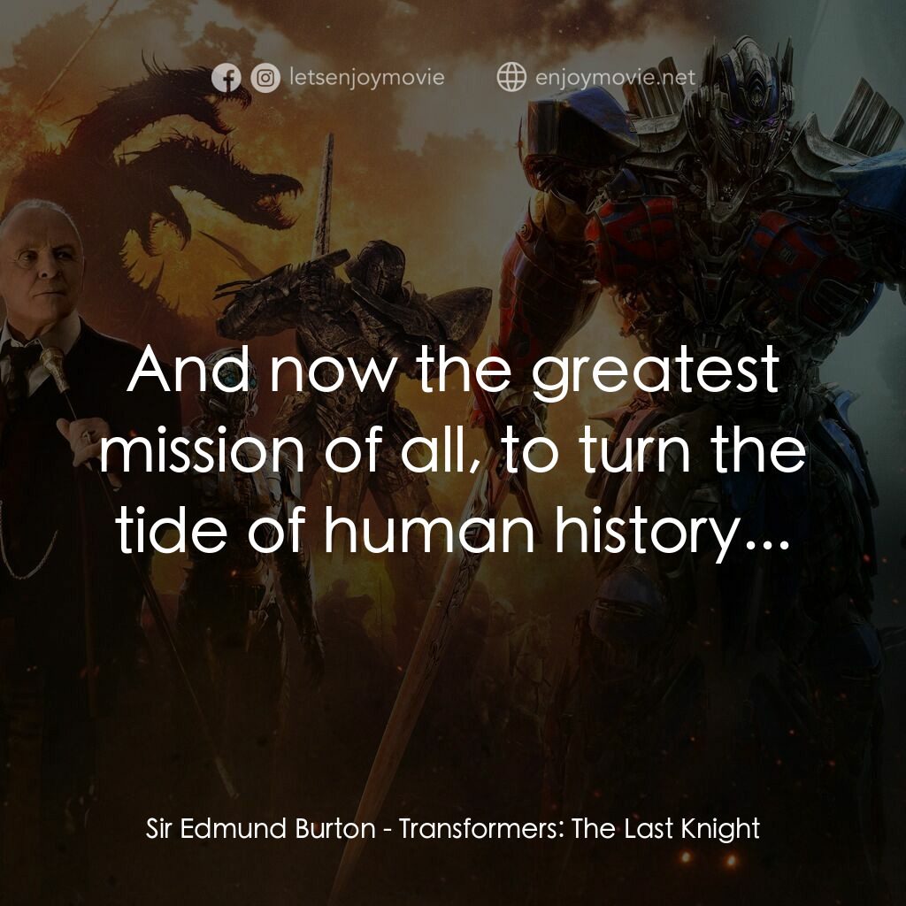 變形金剛：終極戰士電影對白：Sir Edmund Burton:  And now the greatest mission of all, to turn the tide of huma