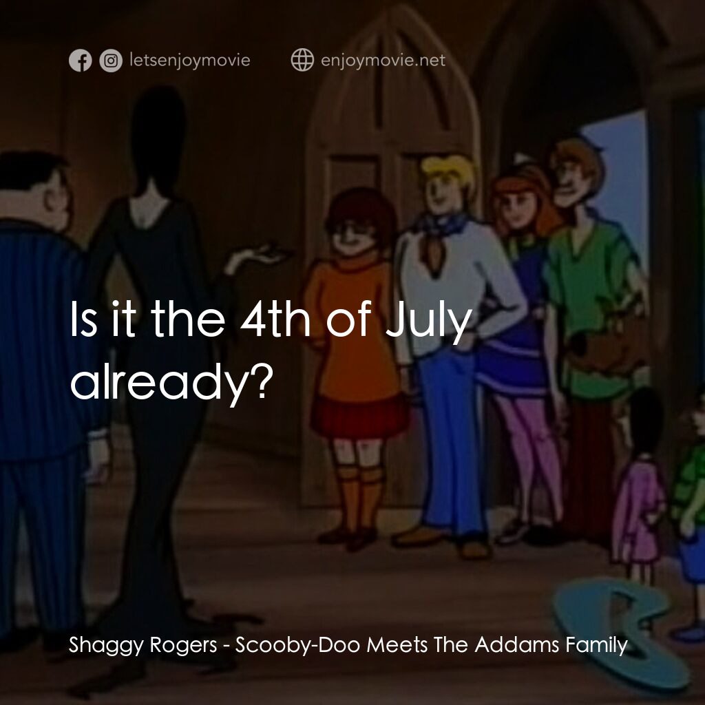 Scooby-Doo Meets The Addams Family電影對白：Shaggy Rogers:  Is it the 4th of July already?