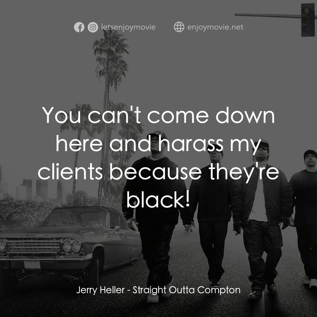 衝出康普頓電影對白：Jerry Heller:  You can't come down here and harass my clients because they're bla