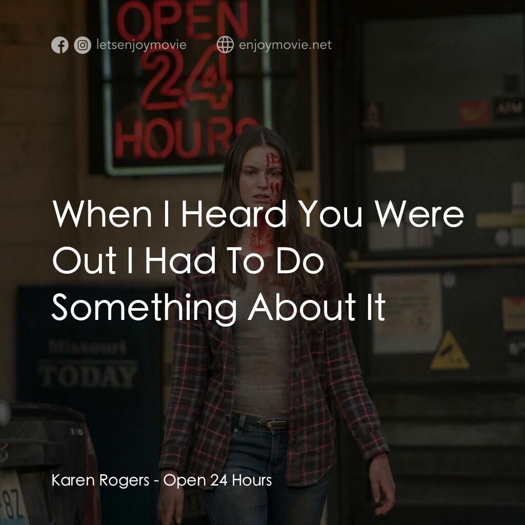 24小時營業電影對白：Karen Rogers:  When I Heard You Were Out I Had To Do Something About It