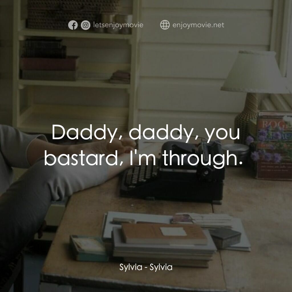 希爾維亞電影對白：Sylvia:  Daddy, daddy, you bastard, I'm through. 