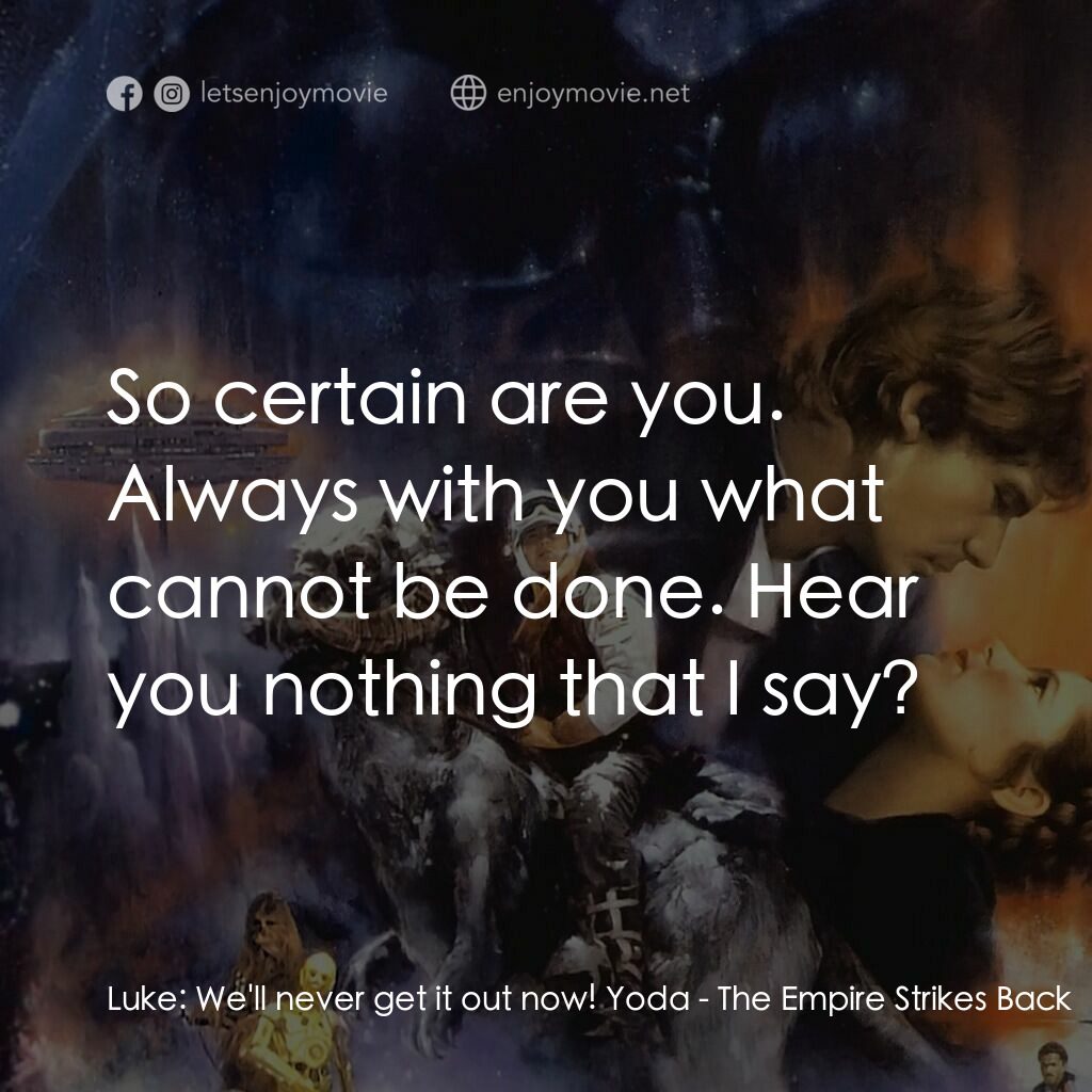 星際大戰五部曲：帝國大反擊經典對白：Luke:  We'll never get it out now! Yoda:  So certain are you. Always with you what cannot be done