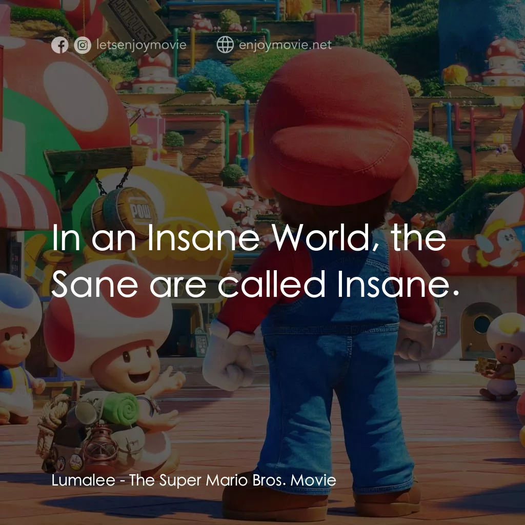 超級瑪利歐兄弟大電影電影對白：Lumalee: In an Insane World, the Sane are called Insane.