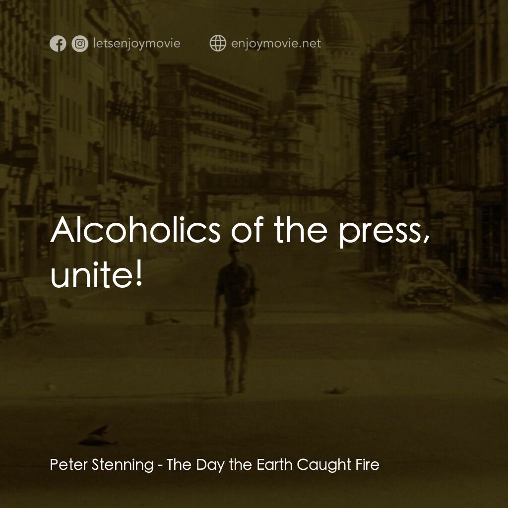 地球失火之日電影對白：Peter Stenning:  Alcoholics of the press, unite!