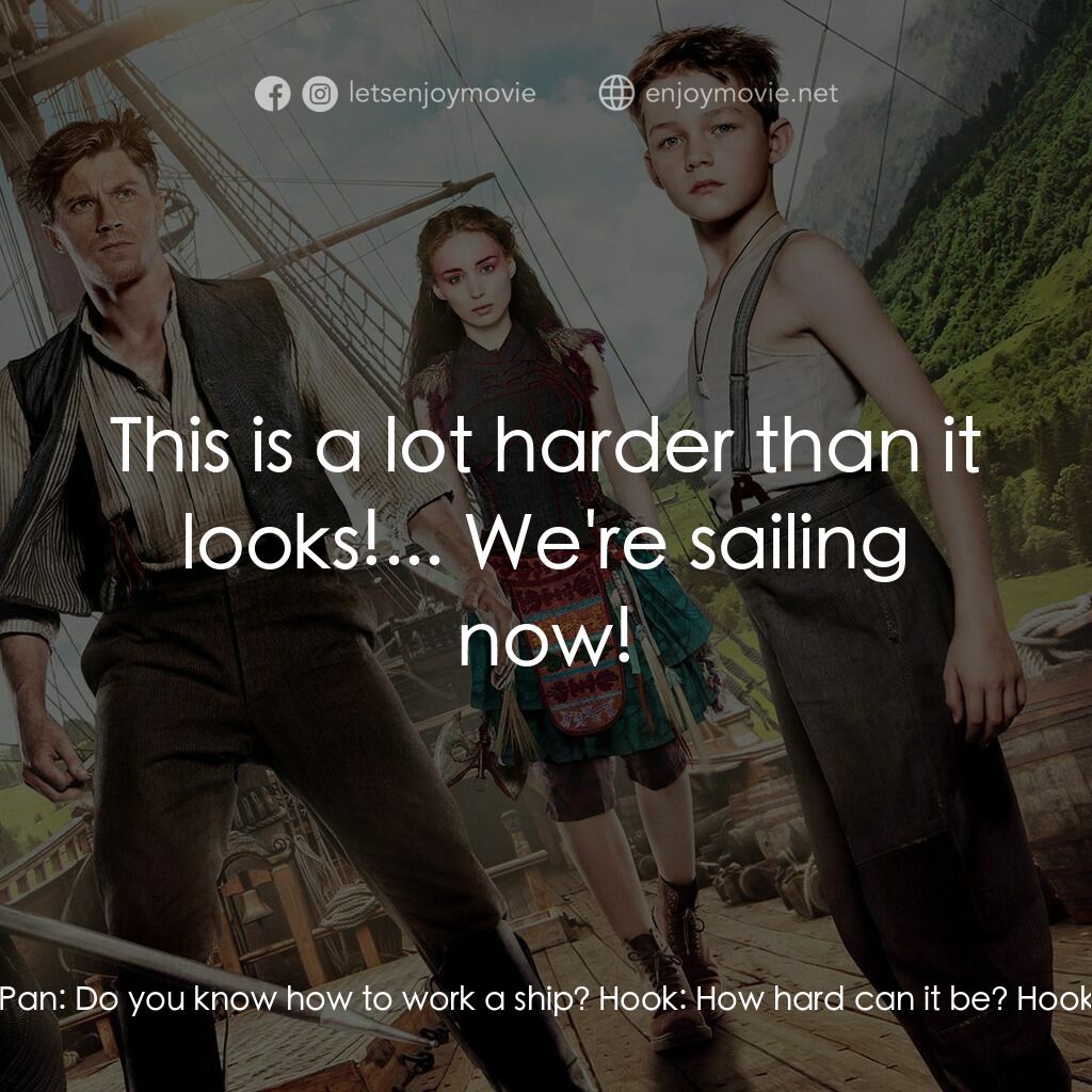 潘恩：航向夢幻島電影對白：Peter Pan:  Do you know how to work a ship? Hook:  How hard can it be? Hook:  Thi