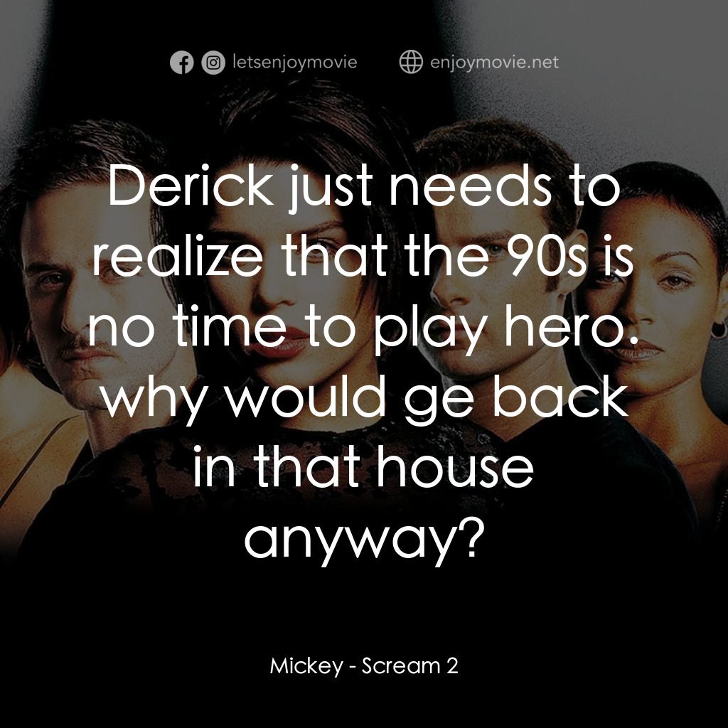 奪命狂呼2電影對白：Mickey: Derick just needs to realize that the 90s is no time to play hero. why wo