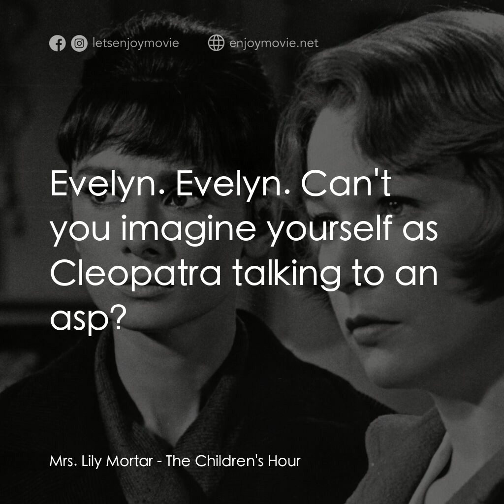 雙姝怨電影對白：Mrs. Lily Mortar:  Evelyn. Evelyn. Can't you imagine yourself as Cleopatra talkin
