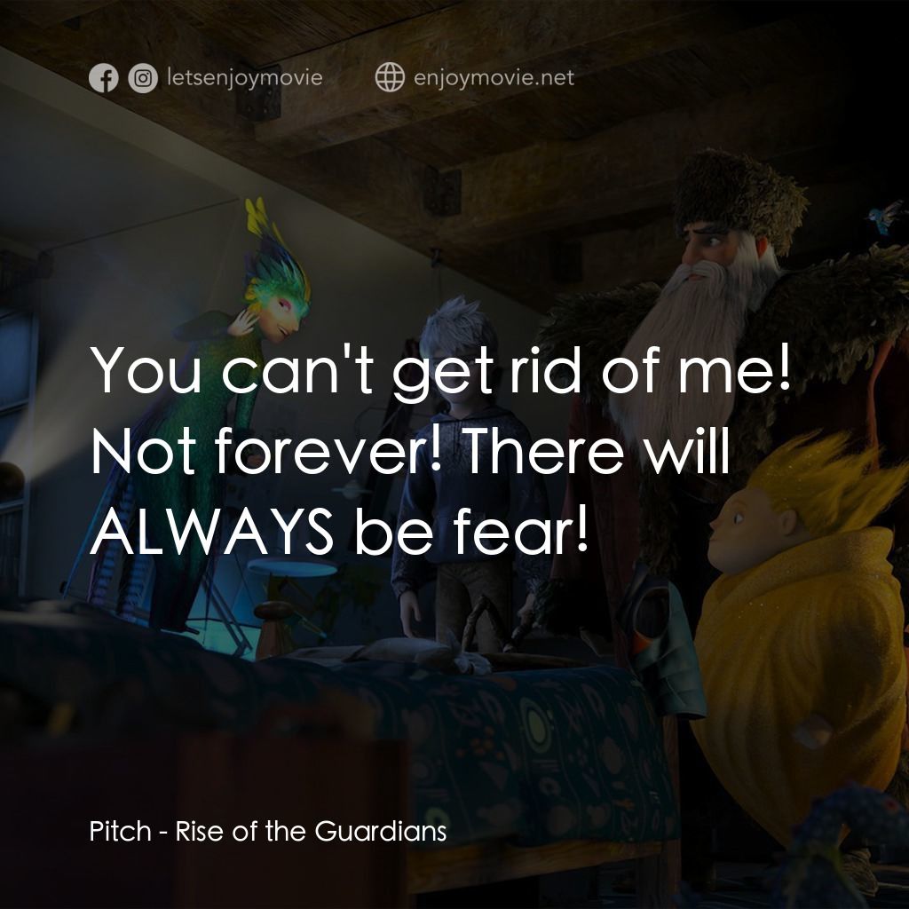 捍衛聯盟電影對白：Pitch: You can't get rid of me! Not forever! There will ALWAYS be fear!