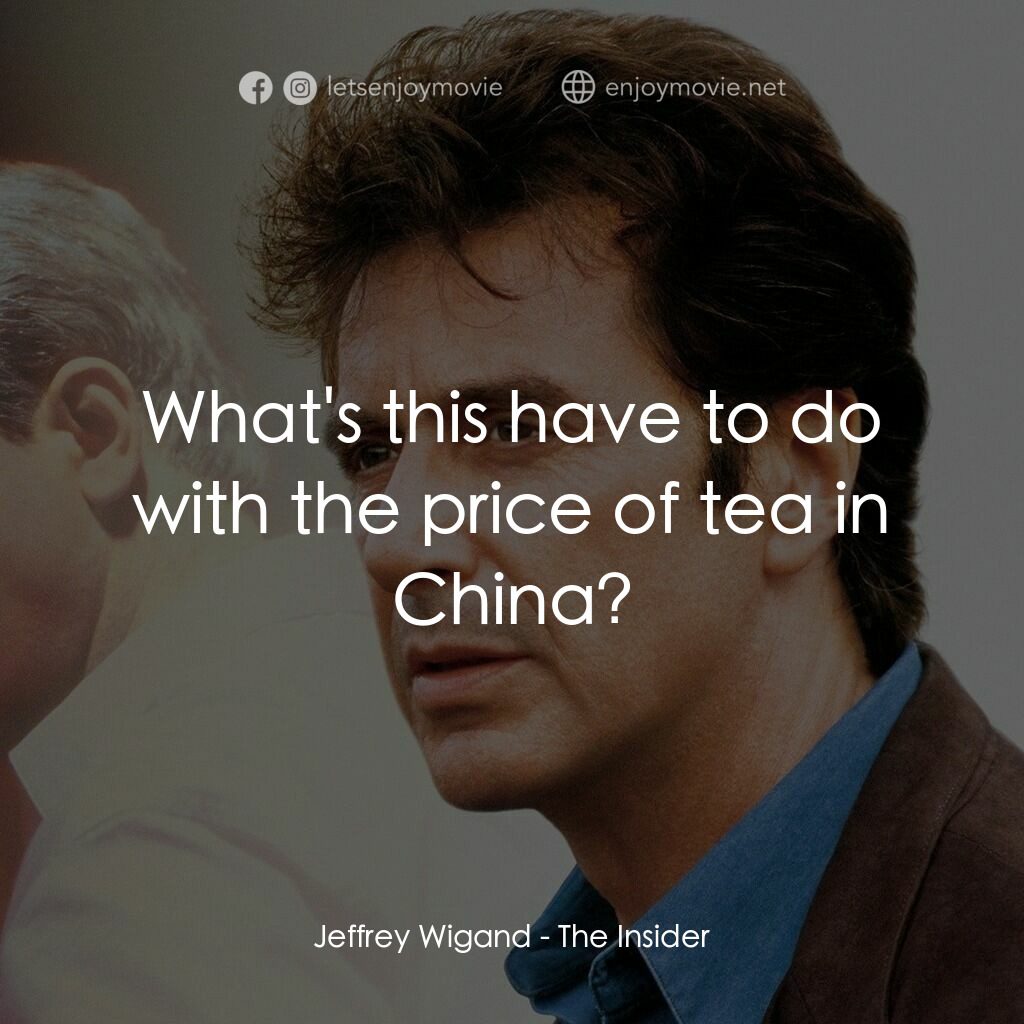 奪命煙幕電影對白：Jeffrey Wigand:  What's this have to do with the price of tea in China?