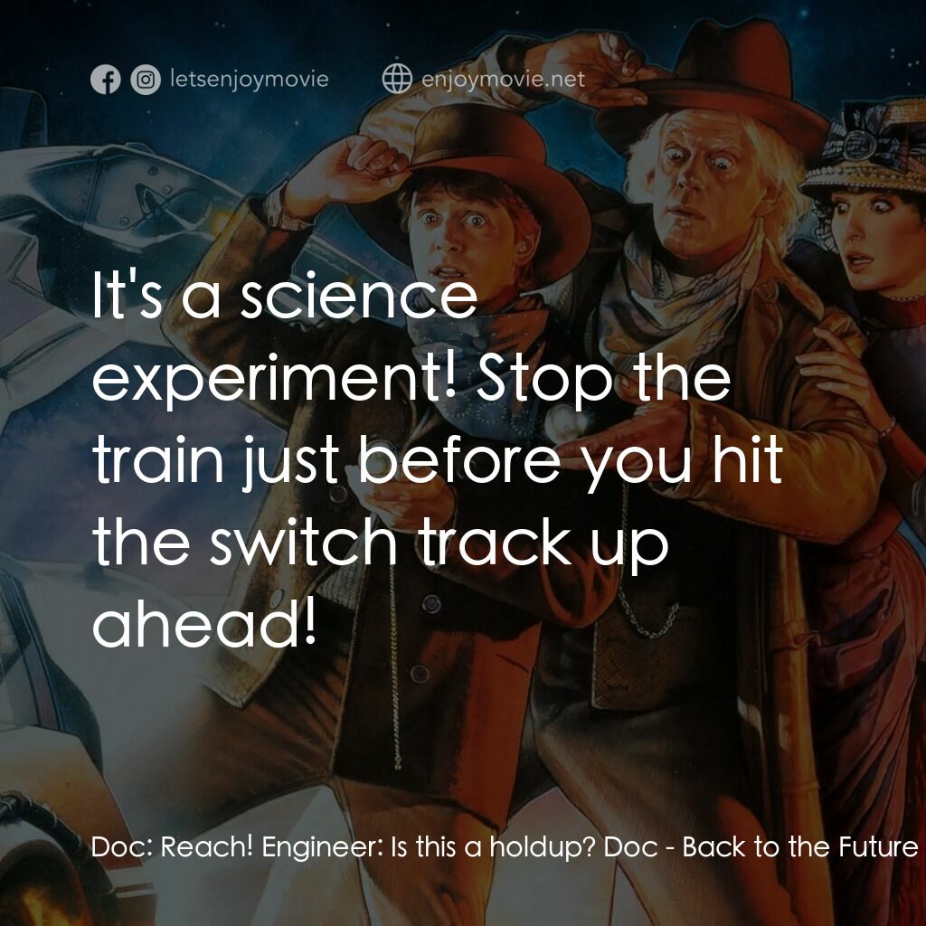 回到未來 3電影對白：Doc:  Reach! Engineer:  Is this a holdup? Doc:  It's a science experiment! Stop t