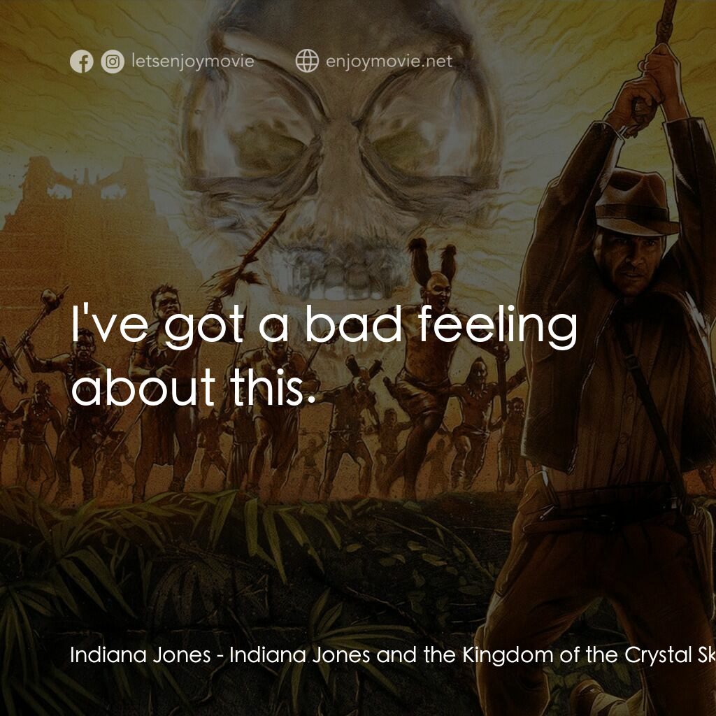 奪寶奇兵之水晶骷髏國電影對白：Indiana Jones:  I've got a bad feeling about this.