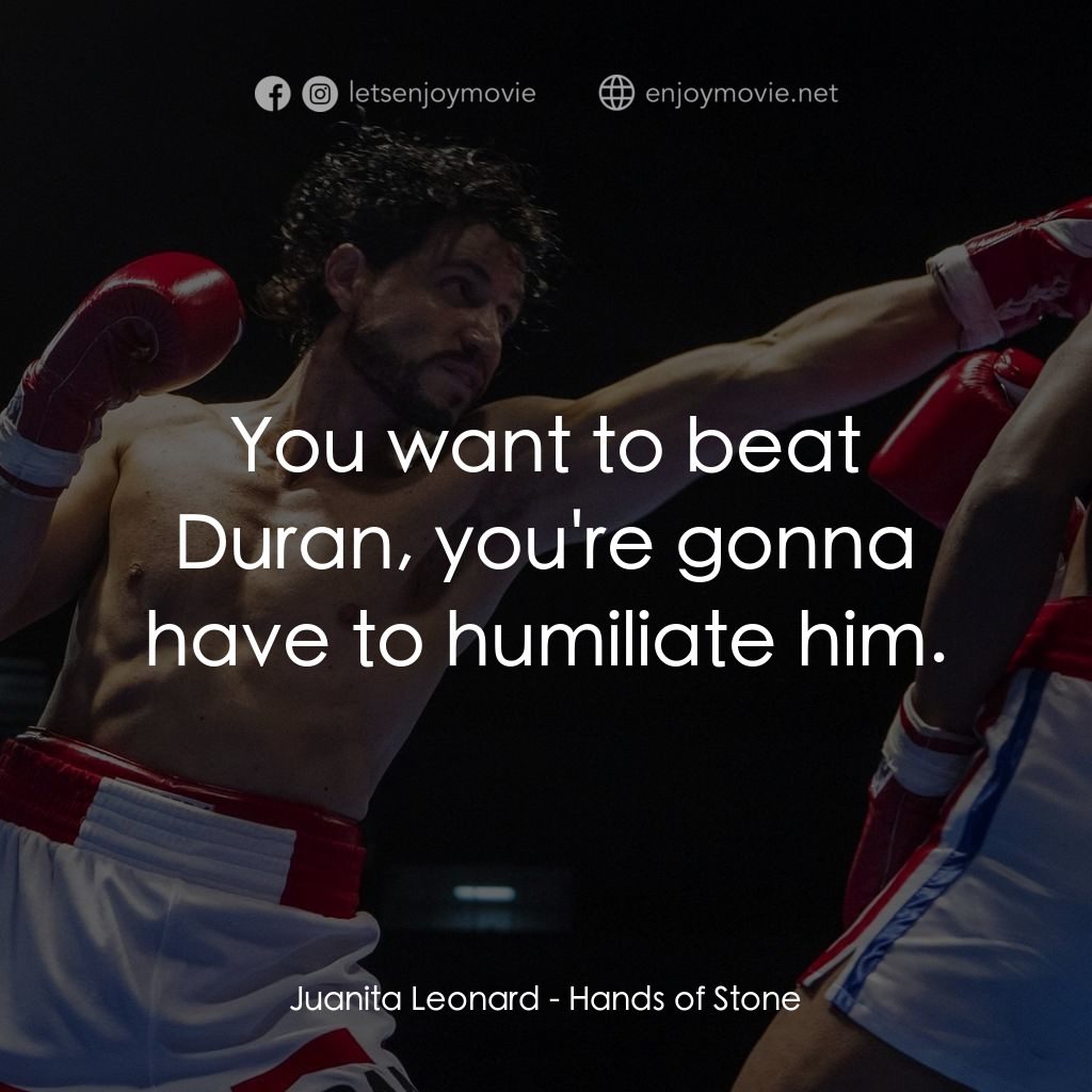 光榮擂台電影對白：Juanita Leonard: You want to beat Duran, you're gonna have to humiliate him.