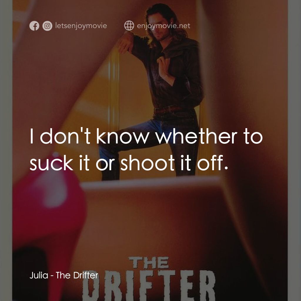 The Drifter經典對白：Julia: I don't know whether to suck it or shoot it off.
