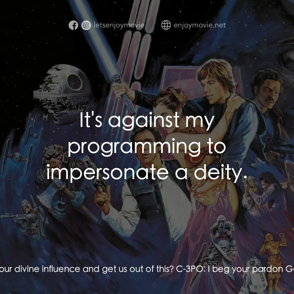 星球大戰：武士復仇電影對白：C-3PO:  I do believe they think I am some sort of god. Han Solo:  Well, why don't