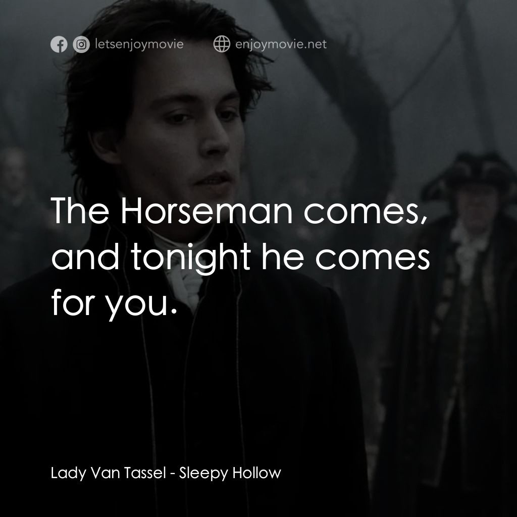 無頭谷電影對白：Lady Van Tassel: The Horseman comes, and tonight he comes for you.