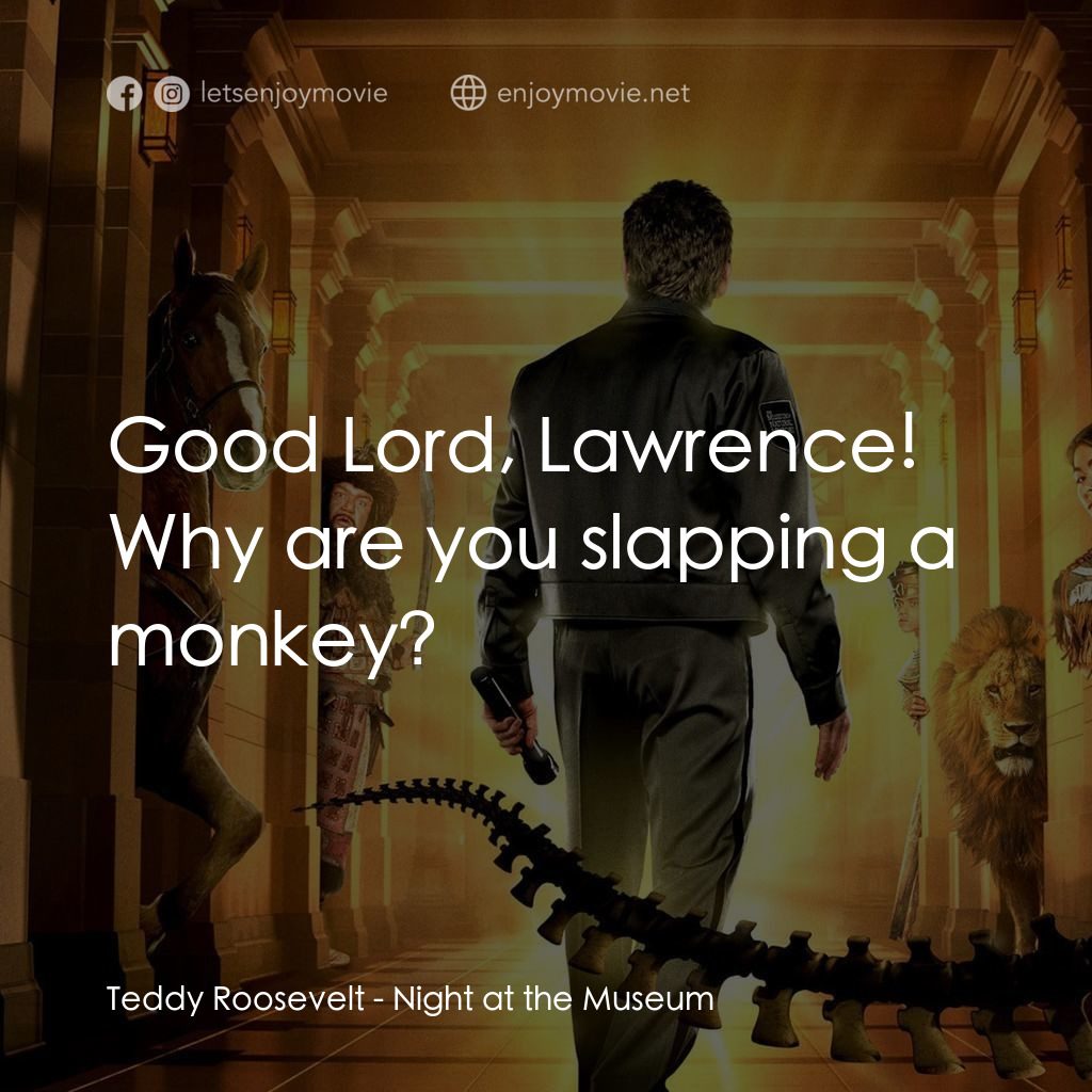 翻生侏羅館電影對白：Teddy Roosevelt: Good Lord, Lawrence! Why are you slapping a monkey?