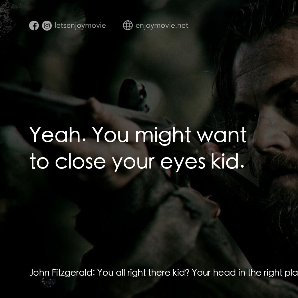 神鬼獵人電影對白：John Fitzgerald:  You all right there kid? Your head in the right place? Bridger: