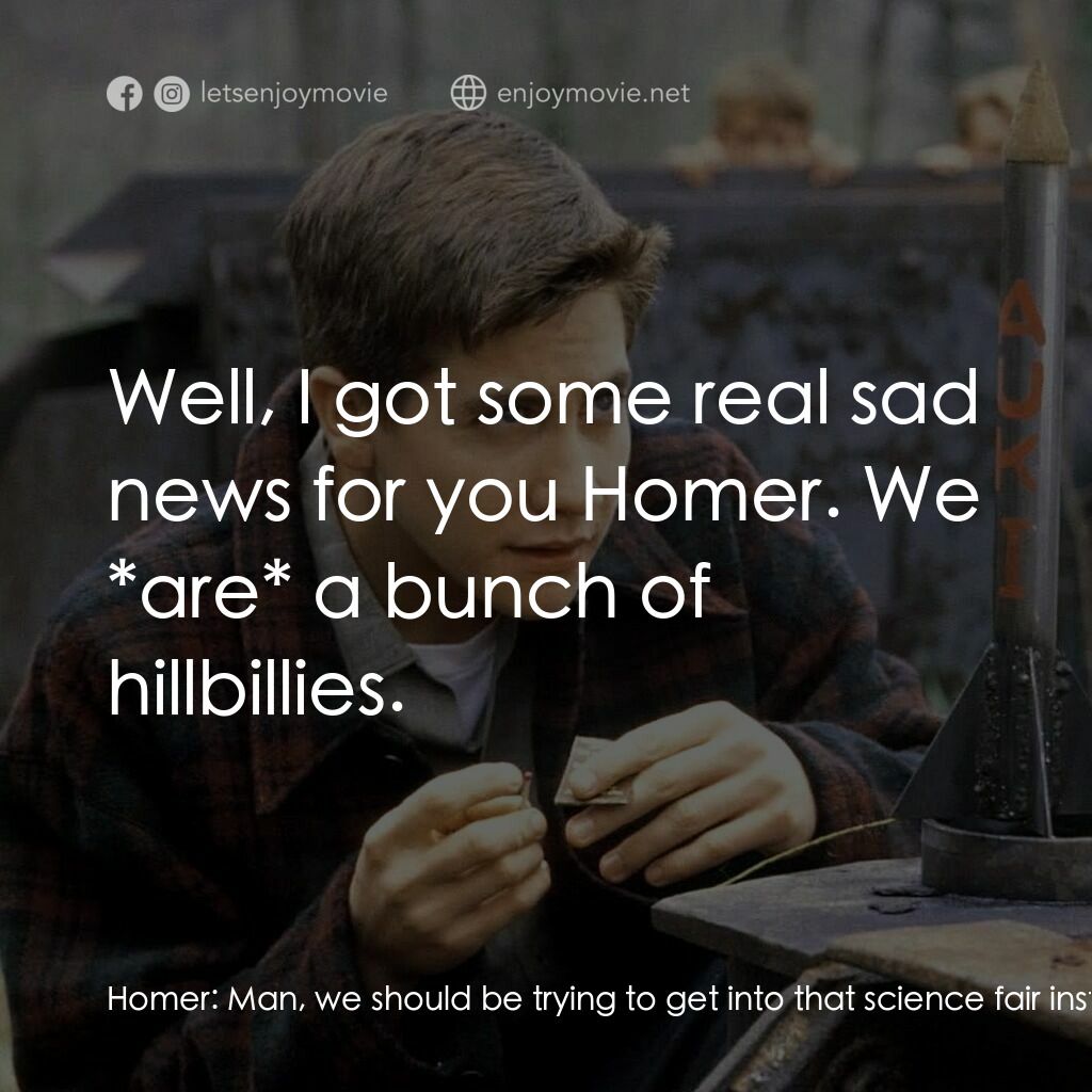 十月的天空電影對白：Homer:  Man, we should be trying to get into that science fair instead of sitting